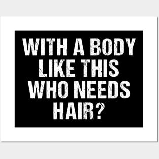 With a body like this Who Needs hair funny bald man Posters and Art